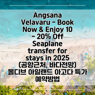 Angsana Velavaru - Book Now & Enjoy 10 - 20% Off Seaplane transfer for stays in 2025 (공항근처, 바다전망) 몰디브 아일랜드 아고다 특가 예약방법