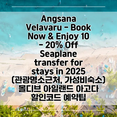 Angsana Velavaru - Book Now & Enjoy 10 - 20% Off Seaplane transfer for stays in 2025 (관광명소근처, 가성비숙소) 몰디브 아일랜드 아고다 할인코드 예약팁