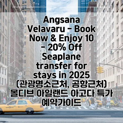 Angsana Velavaru - Book Now & Enjoy 10 - 20% Off Seaplane transfer for stays in 2025 (관광명소근처, 공항근처) 몰디브 아일랜드 아고다 특가 예약가이드
