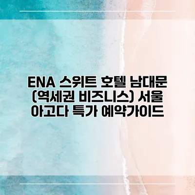 ENA 스위트 호텔 남대문 (역세권 비즈니스) 서울 아고다 특가 예약가이드