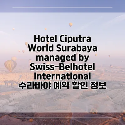 Hotel Ciputra World Surabaya managed by Swiss-Belhotel International 수라바야 예약 할인 정보