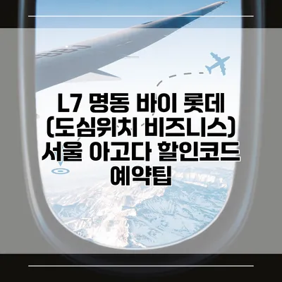 L7 명동 바이 롯데 (도심위치 비즈니스) 서울 아고다 할인코드 예약팁