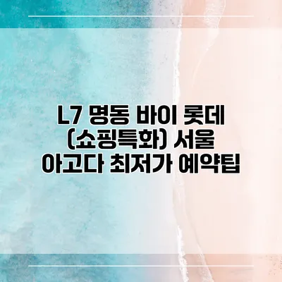 L7 명동 바이 롯데 (쇼핑특화) 서울 아고다 최저가 예약팁