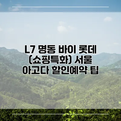 L7 명동 바이 롯데 (쇼핑특화) 서울 아고다 할인예약 팁