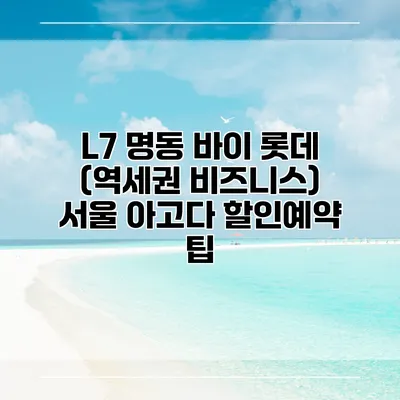 L7 명동 바이 롯데 (역세권 비즈니스) 서울 아고다 할인예약 팁