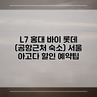 L7 홍대 바이 롯데 (공항근처 숙소) 서울 아고다 할인 예약팁