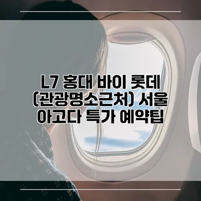 L7 홍대 바이 롯데 (관광명소근처) 서울 아고다 특가 예약팁