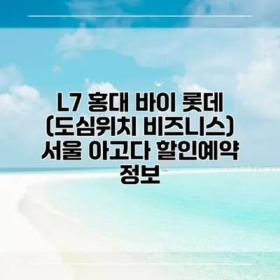 L7 홍대 바이 롯데 (도심위치 비즈니스) 서울 아고다 할인예약 정보