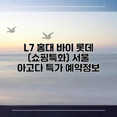 L7 홍대 바이 롯데 (쇼핑특화) 서울 아고다 특가 예약정보