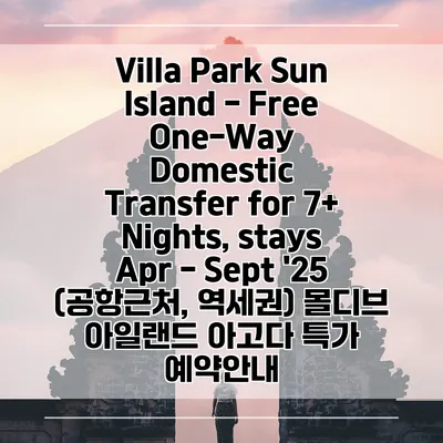 Villa Park Sun Island - Free One-Way Domestic Transfer for 7+ Nights, stays Apr - Sept '25 (공항근처, 역세권) 몰디브 아일랜드 아고다 특가 예약안내