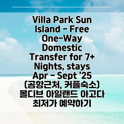 Villa Park Sun Island - Free One-Way Domestic Transfer for 7+ Nights, stays Apr - Sept '25 (공항근처, 커플숙소) 몰디브 아일랜드 아고다 최저가 예약하기
