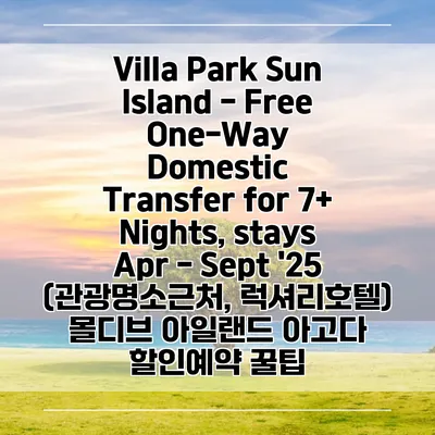 Villa Park Sun Island - Free One-Way Domestic Transfer for 7+ Nights, stays Apr - Sept '25 (관광명소근처, 럭셔리호텔) 몰디브 아일랜드 아고다 할인예약 꿀팁