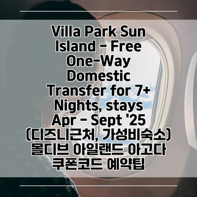 Villa Park Sun Island - Free One-Way Domestic Transfer for 7+ Nights, stays Apr - Sept '25 (디즈니근처, 가성비숙소) 몰디브 아일랜드 아고다 쿠폰코드 예약팁