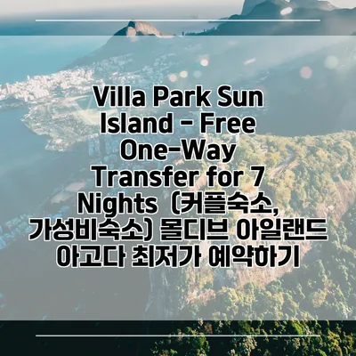 Villa Park Sun Island - Free One-Way Transfer for 7 Nights (커플숙소, 가성비숙소) 몰디브 아일랜드 아고다 최저가 예약하기