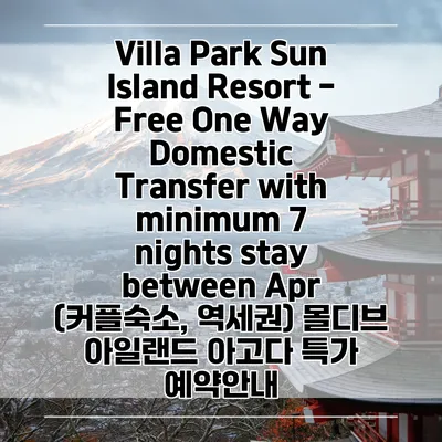 Villa Park Sun Island Resort - Free One Way Domestic Transfer with minimum 7 nights stay between Apr (커플숙소, 역세권) 몰디브 아일랜드 아고다 특가 예약안내