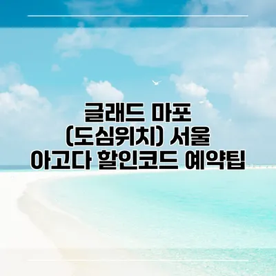 글래드 마포 (도심위치) 서울 아고다 할인코드 예약팁