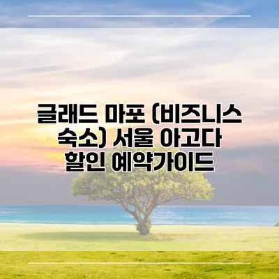 글래드 마포 (비즈니스 숙소) 서울 아고다 할인 예약가이드