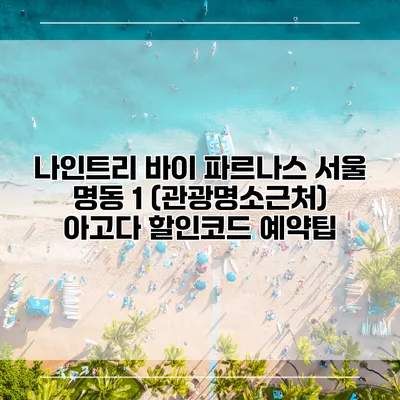 나인트리 바이 파르나스 서울 명동 1 (관광명소근처) 아고다 할인코드 예약팁