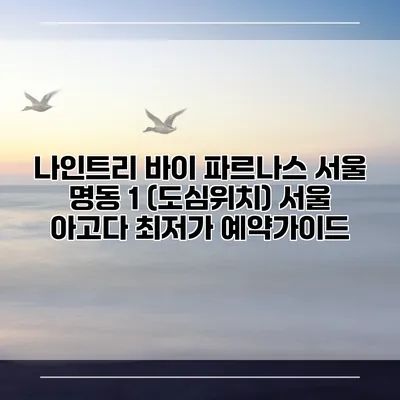 나인트리 바이 파르나스 서울 명동 1 (도심위치) 서울 아고다 최저가 예약가이드