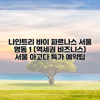 나인트리 바이 파르나스 서울 명동 1 (역세권 비즈니스) 서울 아고다 특가 예약팁
