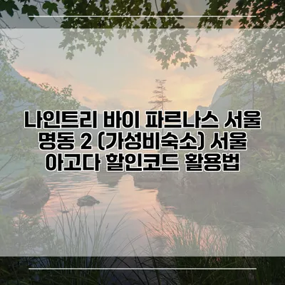 나인트리 바이 파르나스 서울 명동 2 (가성비숙소) 서울 아고다 할인코드 활용법