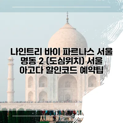 나인트리 바이 파르나스 서울 명동 2 (도심위치) 서울 아고다 할인코드 예약팁