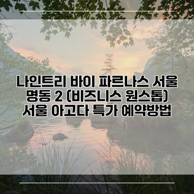 나인트리 바이 파르나스 서울 명동 2 (비즈니스 원스톱) 서울 아고다 특가 예약방법
