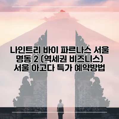 나인트리 바이 파르나스 서울 명동 2 (역세권 비즈니스) 서울 아고다 특가 예약방법