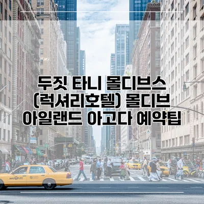 두짓 타니 몰디브스 (럭셔리호텔) 몰디브 아일랜드 아고다 예약팁
