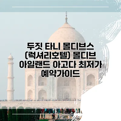 두짓 타니 몰디브스 (럭셔리호텔) 몰디브 아일랜드 아고다 최저가 예약가이드