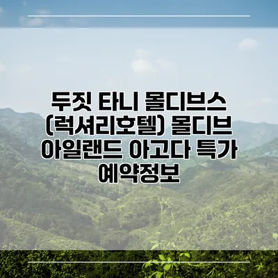 두짓 타니 몰디브스 (럭셔리호텔) 몰디브 아일랜드 아고다 특가 예약정보