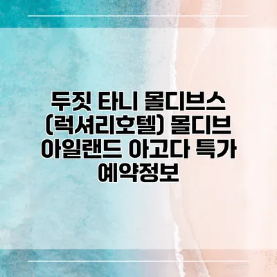 두짓 타니 몰디브스 (럭셔리호텔) 몰디브 아일랜드 아고다 특가 예약정보