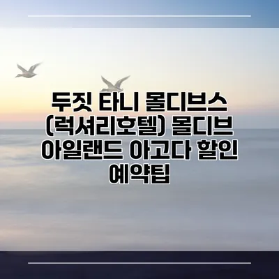 두짓 타니 몰디브스 (럭셔리호텔) 몰디브 아일랜드 아고다 할인 예약팁