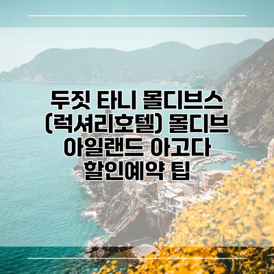 두짓 타니 몰디브스 (럭셔리호텔) 몰디브 아일랜드 아고다 할인예약 팁