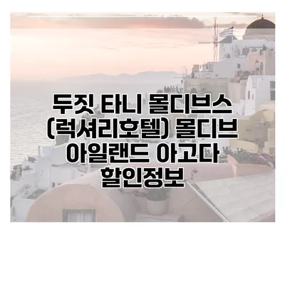 두짓 타니 몰디브스 (럭셔리호텔) 몰디브 아일랜드 아고다 할인정보