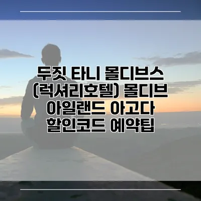두짓 타니 몰디브스 (럭셔리호텔) 몰디브 아일랜드 아고다 할인코드 예약팁