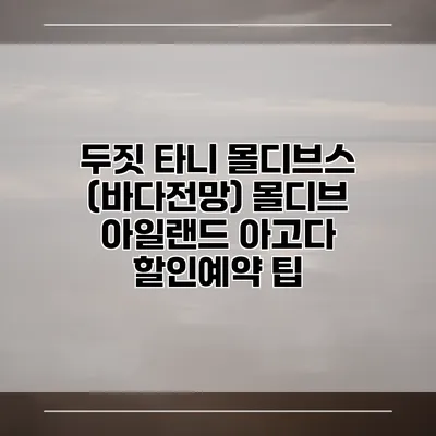 두짓 타니 몰디브스 (바다전망) 몰디브 아일랜드 아고다 할인예약 팁