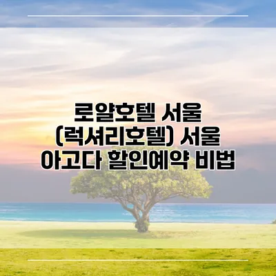 로얄호텔 서울 (럭셔리호텔) 서울 아고다 할인예약 비법