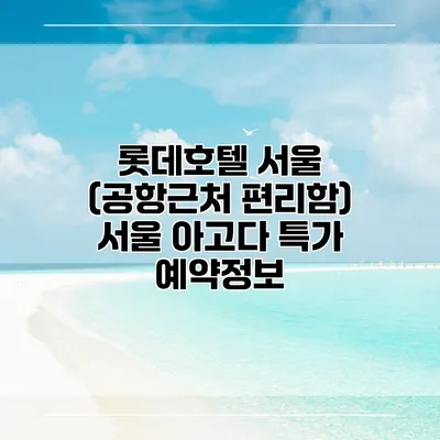롯데호텔 서울 (공항근처 편리함) 서울 아고다 특가 예약정보