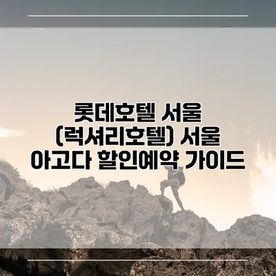 롯데호텔 서울 (럭셔리호텔) 서울 아고다 할인예약 가이드