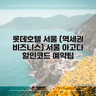 롯데호텔 서울 (역세권 비즈니스) 서울 아고다 할인코드 예약팁