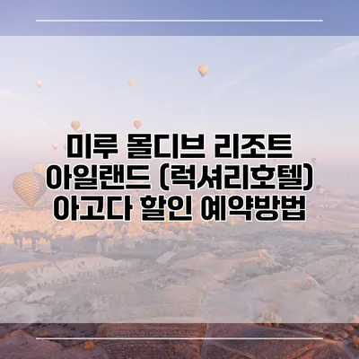 미루 몰디브 리조트 아일랜드 (럭셔리호텔) 아고다 할인 예약방법