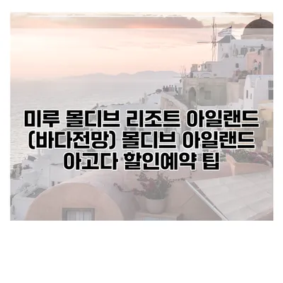 미루 몰디브 리조트 아일랜드 (바다전망) 몰디브 아일랜드 아고다 할인예약 팁