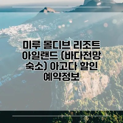 미루 몰디브 리조트 아일랜드 (바다전망 숙소) 아고다 할인 예약정보