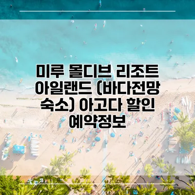 미루 몰디브 리조트 아일랜드 (바다전망 숙소) 아고다 할인 예약정보