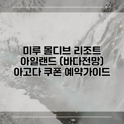 미루 몰디브 리조트 아일랜드 (바다전망) 아고다 쿠폰 예약가이드