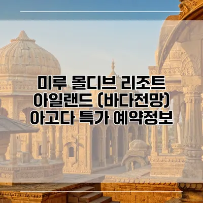 미루 몰디브 리조트 아일랜드 (바다전망) 아고다 특가 예약정보