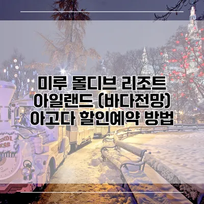 미루 몰디브 리조트 아일랜드 (바다전망) 아고다 할인예약 방법