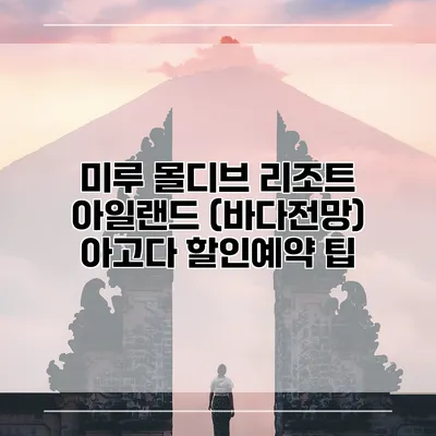 미루 몰디브 리조트 아일랜드 (바다전망) 아고다 할인예약 팁