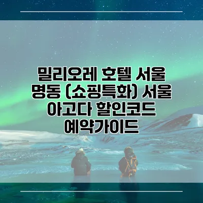밀리오레 호텔 서울 명동 (쇼핑특화) 서울 아고다 할인코드 예약가이드